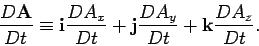 \begin{displaymath}\frac{D\bf A}{Dt}\equiv {\bf i} \frac{DA_x}{Dt} + {\bf j} \frac{DA_y}{Dt}
+ {\bf k} \frac{DA_z}{Dt}. \end{displaymath}